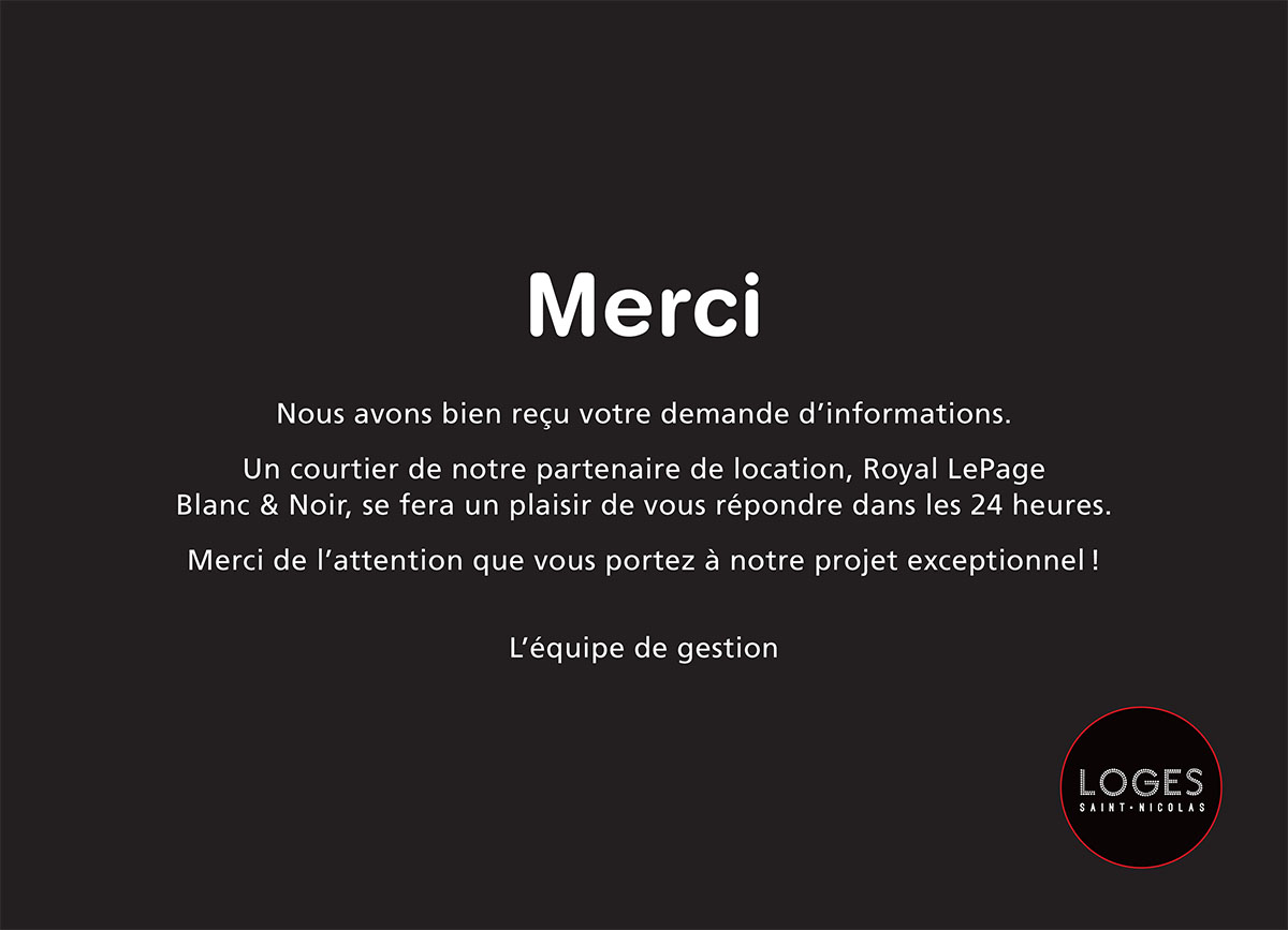 Merci, nous avons bien reçu votre demande d’informations. Un courtier de Royal LePage Blanc & Noir vous répondra dans les 24 heures.